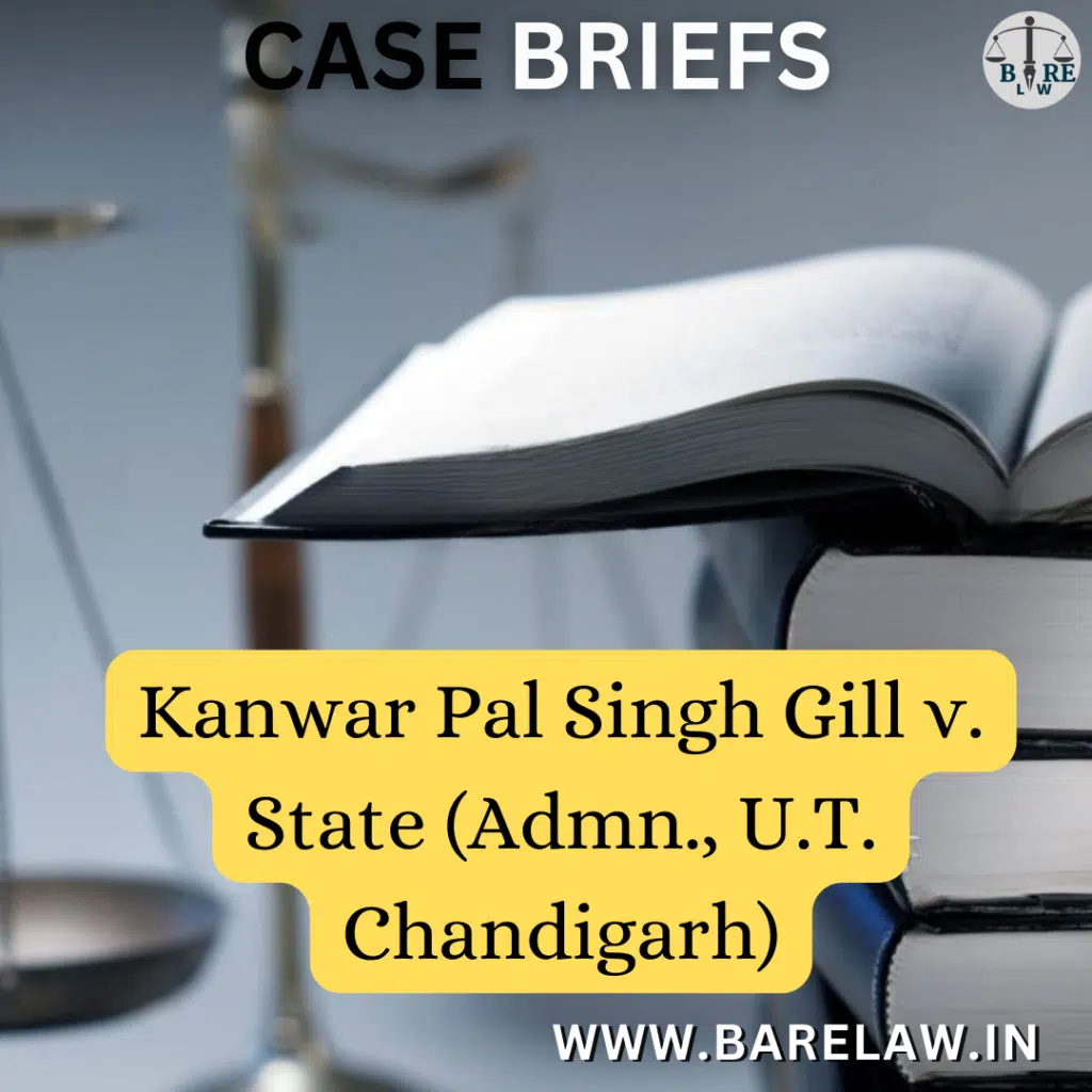 Kanwar Pal Singh Gill v. State (Admn., U.T. Chandigarh)