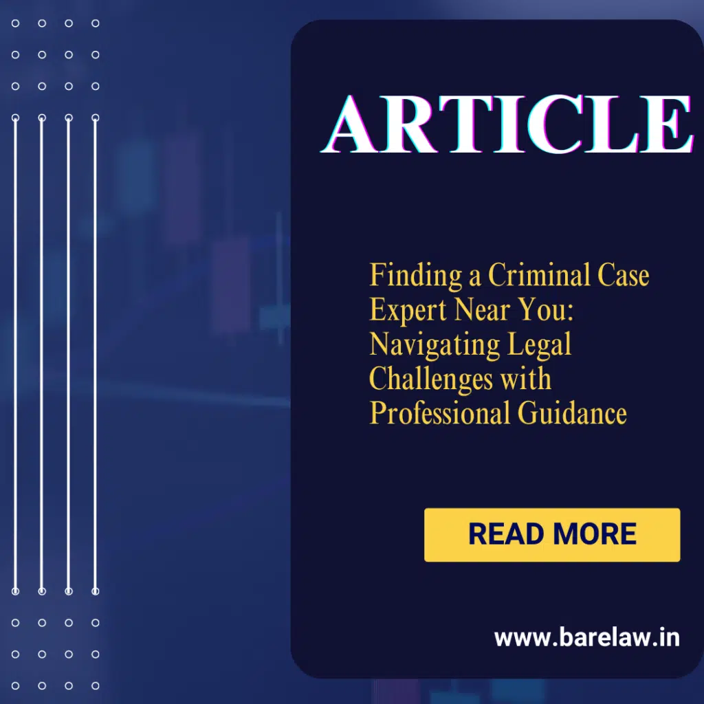 Finding a Criminal Case Expert Near You: Navigating Legal Challenges with Professional Guidance
