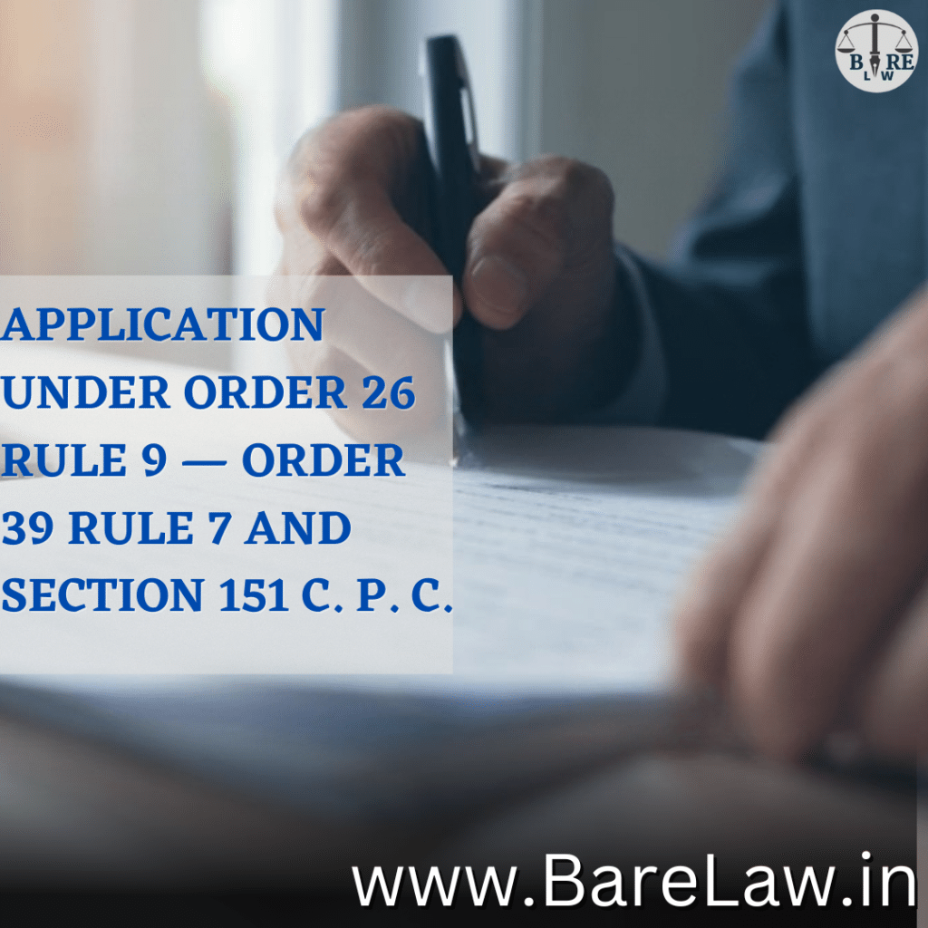 APPLICATION UNDER ORDER 26 RULE 9 — ORDER 39 RULE 7 AND SECTION 151 C. P. C.