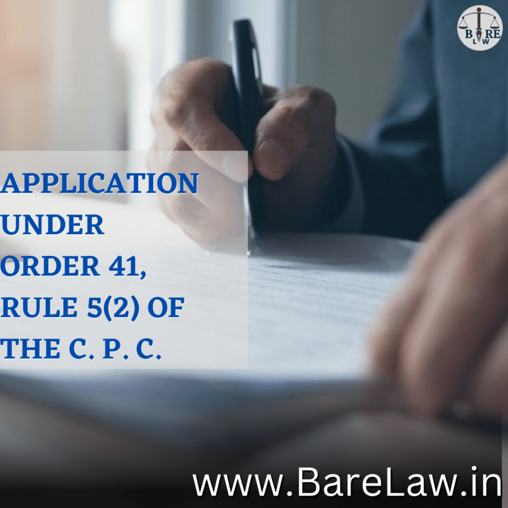 APPLICATION UNDER ORDER 41, RULE 5(2) OF THE C. P. C.