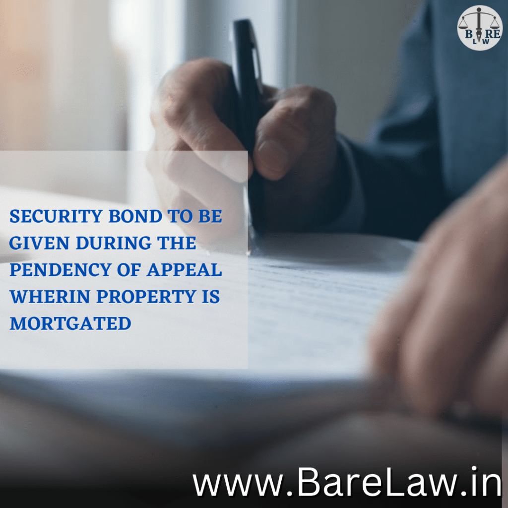 SECURITY BOND TO BE GIVEN DURING THE PENDENCY OF APPEAL WHERIN PROPERTY IS MORTGATED