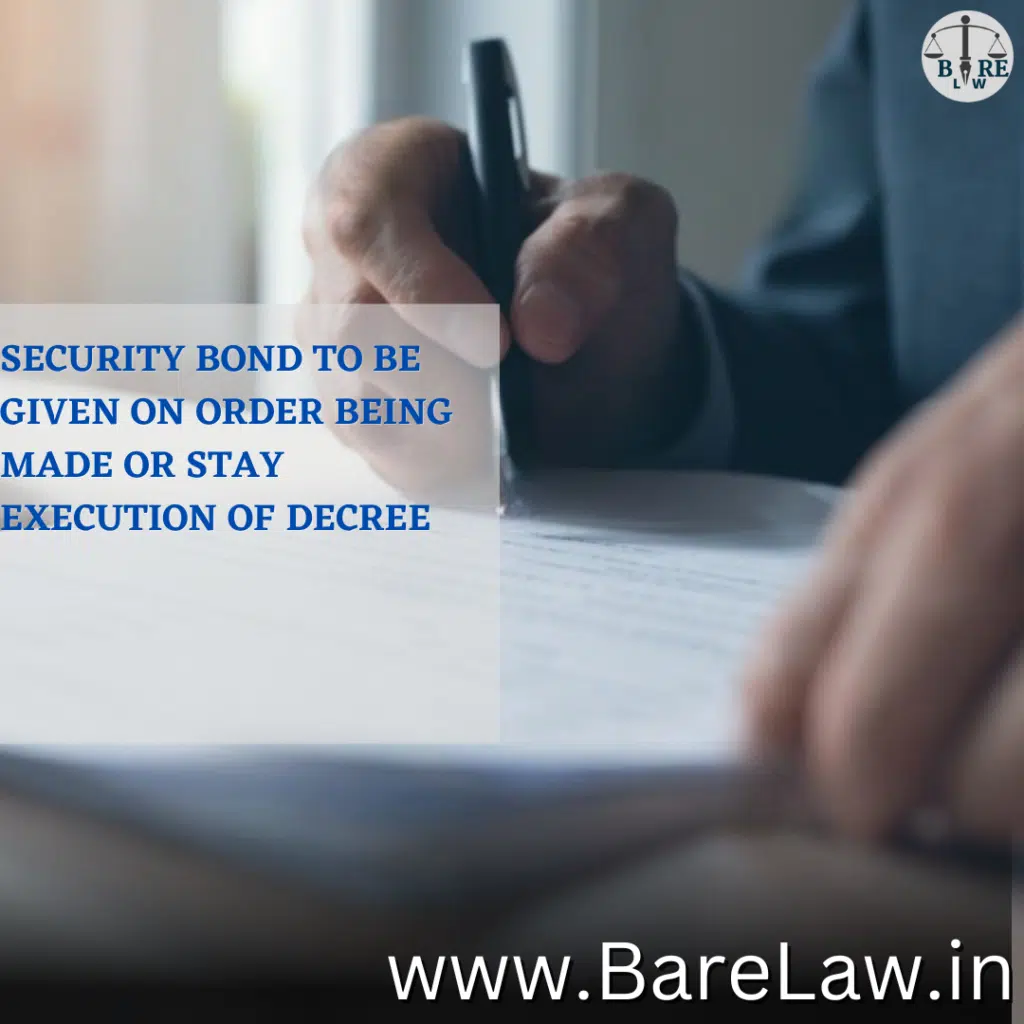 SECURITY BOND TO BE GIVEN ON ORDER BEING MADE OR STAY EXECUTION OF DECREE