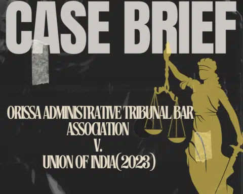 CASE BRIEF| Orissa Administrative Tribunal Bar Association v. Union of India(2023)