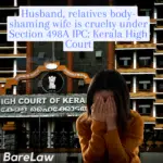 Husband, relatives body-shaming wife is cruelty under Section 498A IPC: Kerala High Court