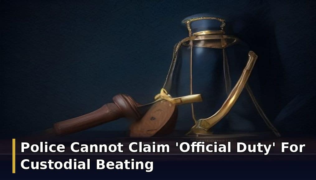 Police Cannot Claim 'Official Duty' For Custodial Beating